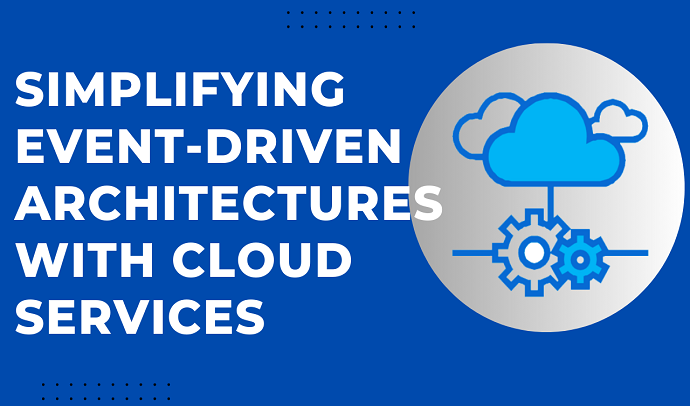 Simplifying Event-Driven Architectures with Cloud Services