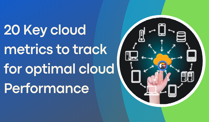 20 Key cloud metrics to track for optimal cloud Performance